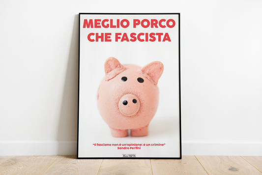 MEGLIO PORCO CHE FASCISTA